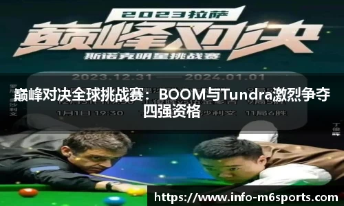 巅峰对决全球挑战赛：BOOM与Tundra激烈争夺四强资格