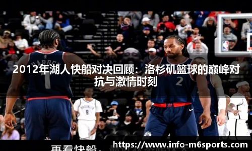 2012年湖人快船对决回顾：洛杉矶篮球的巅峰对抗与激情时刻